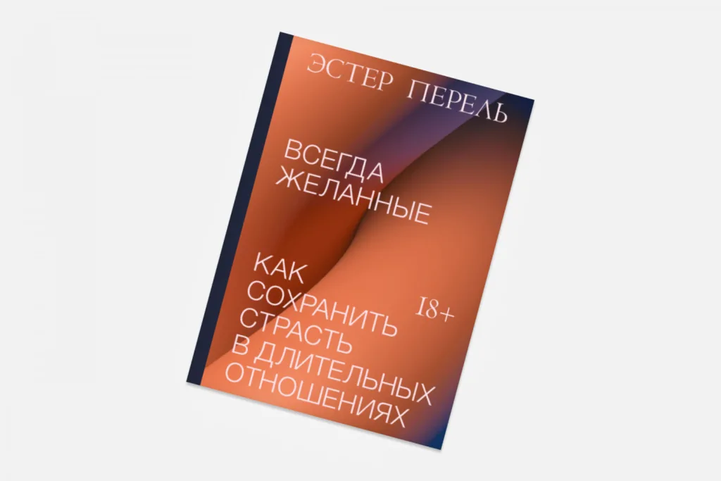книга Эстер Перель «Всегда желанные. Как сохранить страсть в длительных отношениях»;