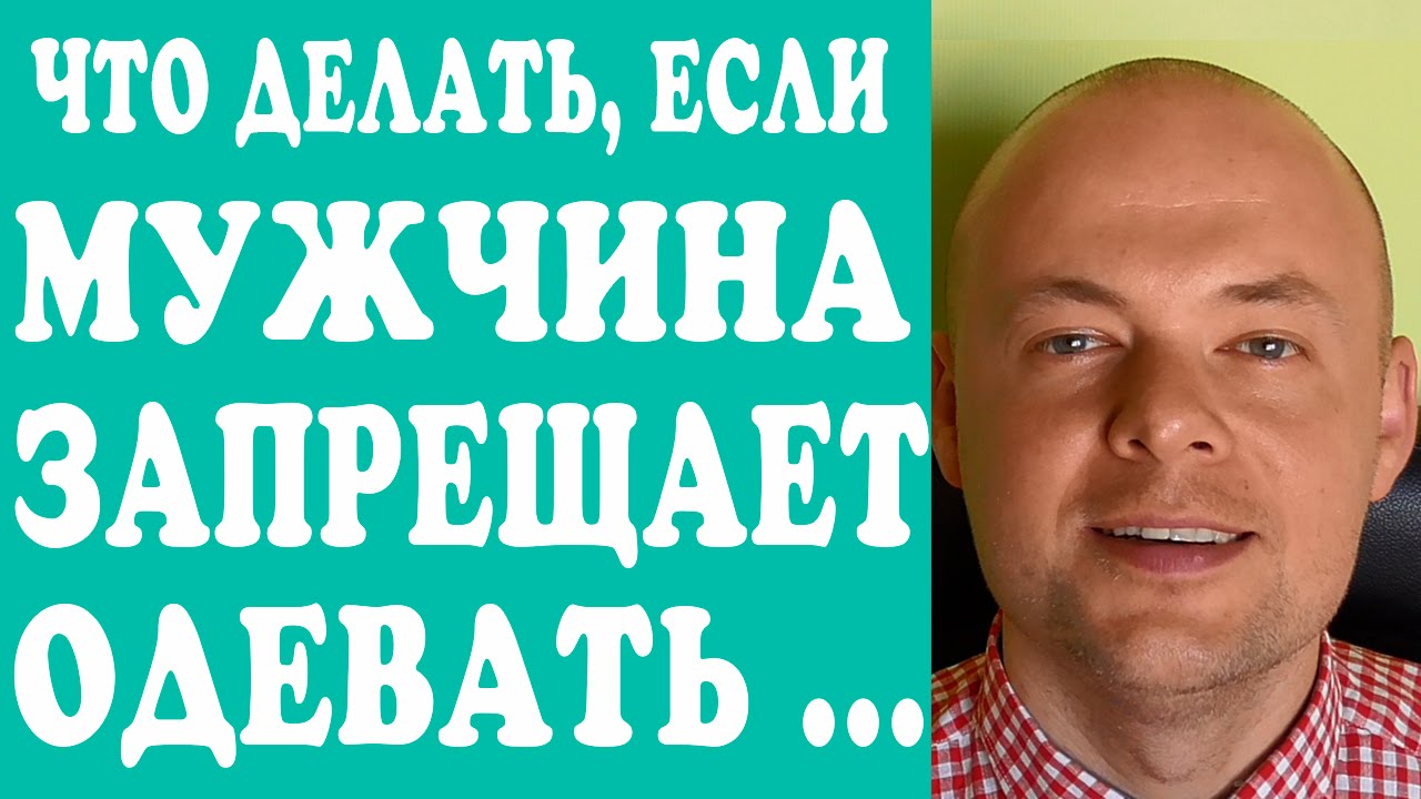 Что делать, если мужчина запрещает одеваться так, как тебе хочется